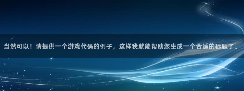 db电竞官网注册登录不了：当然可以！请提供一个游戏代码的例子，这样我就能帮助您生成一个合适的标题了。