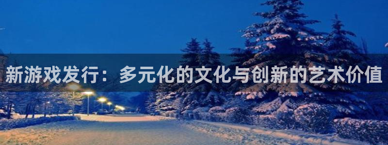 db电竞官网官网注册账号怎么注册：新游戏发行：多元化的文化与创新的艺术价值